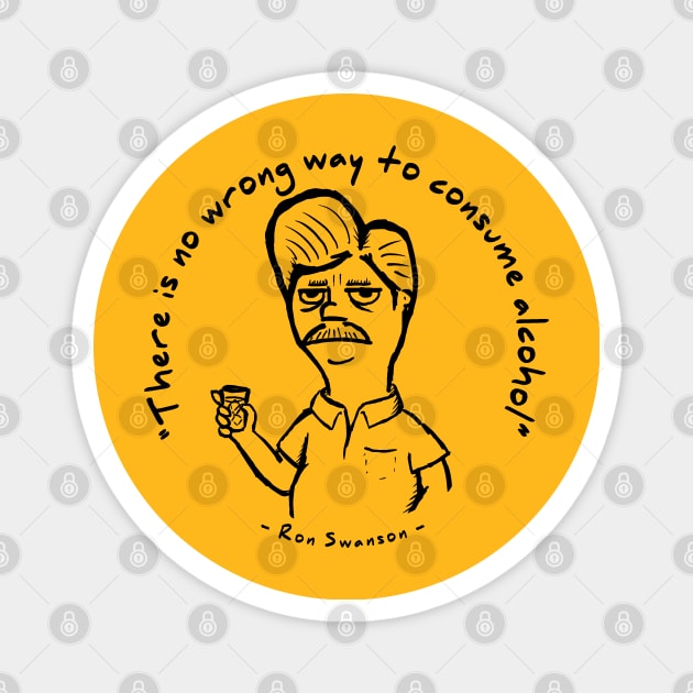 Ron Swanson - "There is no wrong way to consume alcohol." Magnet by UselessRob